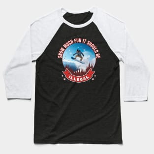 Snowboarding Snow Much Fun It Should Be Illegal Snowboard Baseball T-Shirt